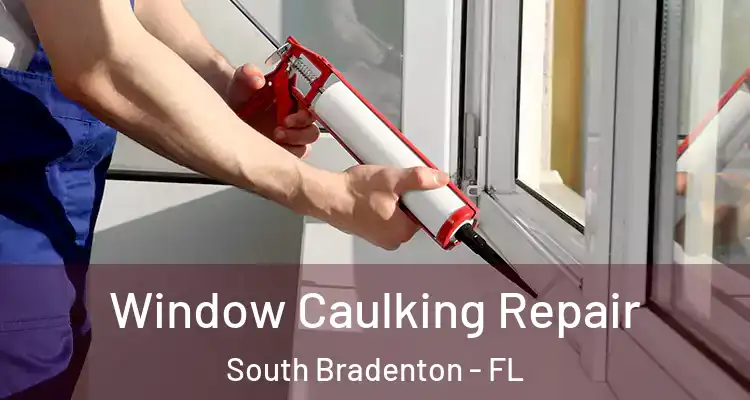  Window Caulking Repair South Bradenton - FL